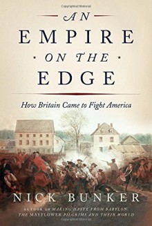 An Empire on the Edge: How Britain Came to Fight America - Nick Bunker