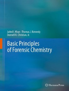 Basic Principles of Forensic Chemistry - Javed I. Khan, Thomas J. Kennedy, Donnell R. Jr. Christian