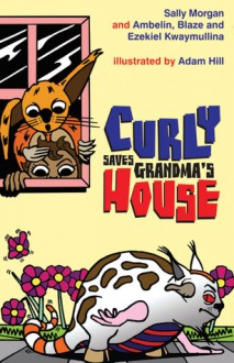 Curly Saves Grandma's House - Sally Morgan, Ambelin Kwaymullina, Blaze Kwaymullina, Adam Hill, Ezekiel Kwaymullina