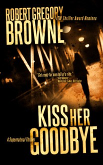 Kiss Her Goodbye - Robert Gregory Browne