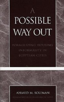 A Possible Way Out: Formalizing Housing Informality in Egyptian Cities - Ahmed M. Soliman