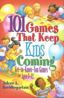 101 Games That Keep Kids Coming: Get-To-Know-You Games for Ages 3 -12 - Jolene L Roehlkepartain