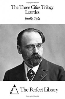 The Three Cities Trilogy - Lourdes - Émile Zola, The Perfect Library, Ernest Alfred Vizetelly