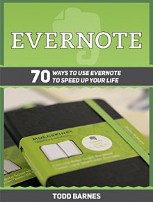 Evernote: 70 Ways to Use Evernote to Speed Up Your Life (Evernote, evernote essentials, evernote for beginners) - Todd Barnes