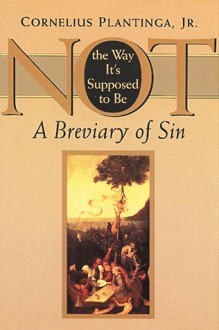 Not The Way It's Supposed To Be: A Breviary Of Sin - Cornelius Plantinga Jr.