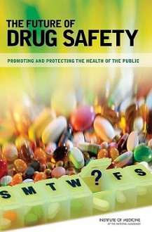 The Future of Drug Safety: Promoting and Protecting the Health of the Public - Alina Baciu, Kathleen R. Stratton, Sheila P. Burke