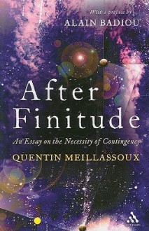 After Finitude: An Essay on the Necessity of Contingency - Quentin Meillassoux