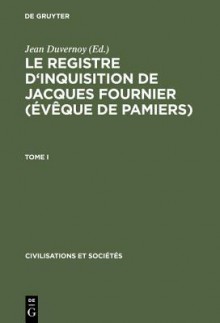 Le régistre d'inquisition de Jacques Fournier (Évêque de Pamiers): 1318 - 1325 - Emmanuel Le Roy Ladurie, Jean Duvernoy