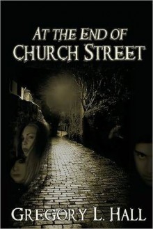 At The End of Church Street - Gregory L. Hall, Louise Bohmer