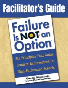 Facilitator's Guide to Failure Is Not an Option - Alan M. Blankstein