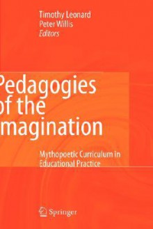 Pedagogies of the Imagination: Mythopoetic Curriculum in Educational Practice - Timothy Leonard