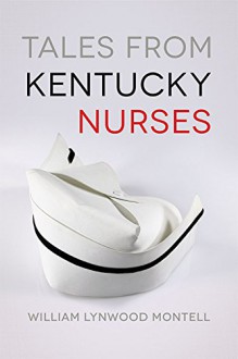 Tales from Kentucky Nurses - William Montell