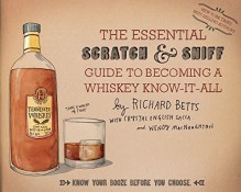 The Essential Scratch & Sniff Guide to Becoming a Whiskey Know-It-All: Know Your Booze Before You Choose - Richard Betts, Crystal English Sacca, Wendy MacNaughton