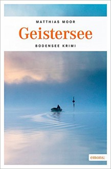 Geistersee (Bodensee Krimi) - Matthias Moor