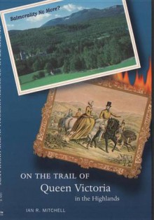 On the Trail of Queen Victoria in the Highlands (On the Trail of Series) - Ian Mitchell