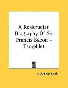 A Rosicrucian Biography of Sir Francis Bacon - Pamphlet - H. Spencer Lewis