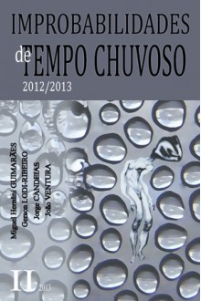 Improbabilidades de Tempo Chuvoso - 2012/2013 - Jorge Candeias, Miguel Hernâni Guimarães, Gerson Lodi-Ribeiro, João Ventura