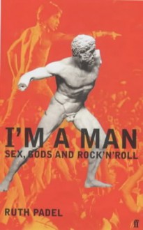 I'm a Man: Sex, Gods, and Rock 'n' Roll - Ruth Padel