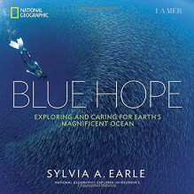 Blue Hope: Exploring and Caring for Earth's Magnificent Ocean - Sylvia A. Earle