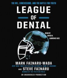 League of Denial: The NFL, Concussions and the Battle for Truth - Mark Fainaru-Wada, Steve Fainaru