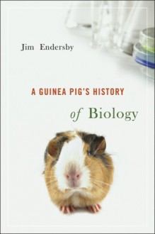 A Guinea Pig's History of Biology - Dr. Jim Endersby
