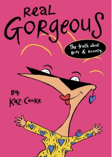 Real Gorgeous: The Truth about Body and Beauty - Kaz Cooke