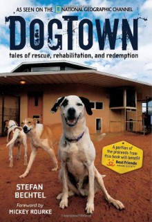 DogTown: Tales of Rescue, Rehabilitation, and Redemption - Stefan Bechtel