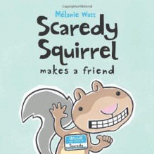 Scaredy Squirrel Makes a Friend - Mélanie Watt