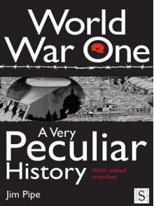 World War One, a Very Peculiar History - Jim Pipe