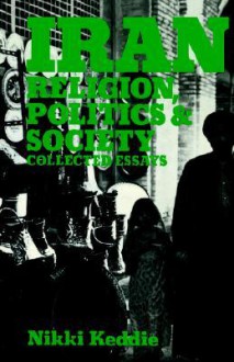 Iran: Religion, Politics and Society: Religion, Politics and Society: Collected Essays - Nikki R. Keddie