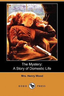 The Mystery: A Story of Domestic Life (Dodo Press) - Mrs. Henry Wood