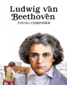 Ludwig Van Beethoven: Young Composer - Louis Sabin