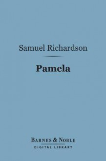 Pamela: Or, Virtue Rewarded (Barnes & Noble Digital Library) - Samuel Richardson