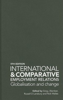 International and Comparative Employment Relations: Globalisation and Change - Greg Bamber, Russell D. Lansbury, Nick Wailes