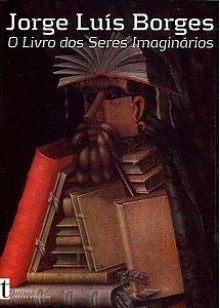 O Livro dos Seres Imaginários - Jorge Luis Borges, Serafim Ferreira