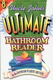 Uncle John's Ultimate Bathroom Reader: It's the 8th Bathroom Reader! - Bathroom Readers' Institute