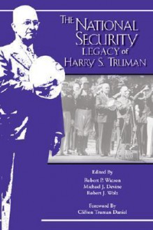 The National Security Legacy Of Harry S. Truman (Truman Legacy Series) - Robert P. Watson