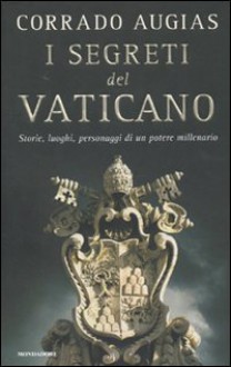 I segreti del Vaticano: Storie, luoghi, personaggi di un potere millenario - Corrado Augias