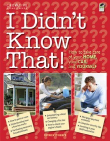 I Didn't Know That!: Taking Care of Your Home, Your Car, and Your Career - Patrick O'Keefe