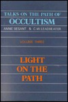 Talks on the Path of Occultism: Light on the Path - Annie Besant, C.W. Leadbeater