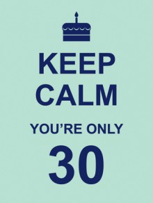 Keep Calm You're Only 30 - Vicky Edwards, SummersDale