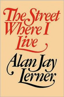 The Street Where I Live: The Story Of My Fair Lady, Gigi And Camelot - Alan Jay Lerner