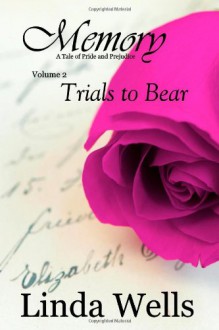 Memory: Volume 2, Trials to Bear: A Tale of Pride and Prejudice - Linda Wells