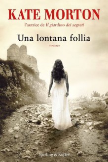 Una lontana follia - Kate Morton, A. E. Giagheddu