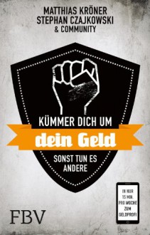 Kümmer Dich um Dein Geld, sonst tun es andere: In nur 15 Minuten pro Woche zum Geldprofi (German Edition) - Matthias Kröner, Stephan Czajkowski