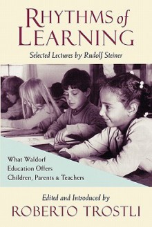 Rhythms of Learning : What Waldorf Education Offers Children, Parents & Teachers (Vista Series, V. 4) - Rudolf Steiner, Roberto Trostli