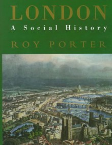 London: A Social History - Roy Porter