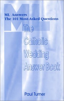 The Catholic Wedding Answer Book: Ml Answers the 101 Most Asked Questions - Paul Turner