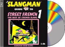 The Slangman Guide to Street French 1: The Best of French Slang - David Burke