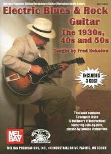 Electric Blues & Rock Guitar: The 1930s, 40s and 50s [With 3 CDs] - Fred Sokolow